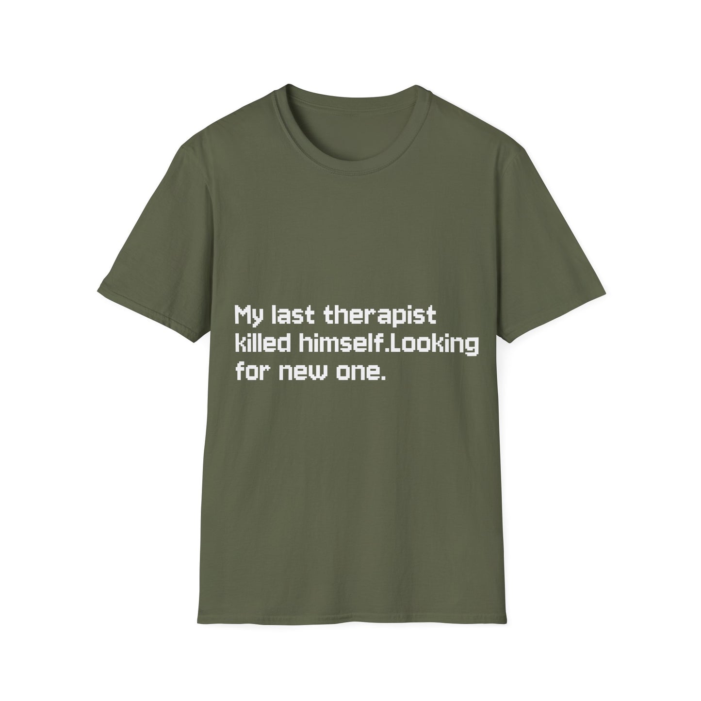 Graphic T-Shirt — "My Last Therapist Killed Himself. Looking for New One."
