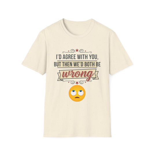 Funny Graphic T‑Shirt — “I’d Agree With You, But Then We’d Both Be Wrong” Emoji Tee