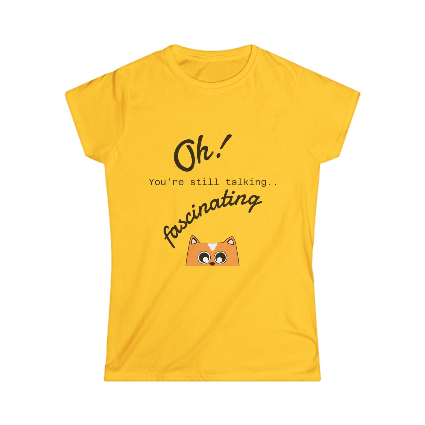 Funny Cat Tee — “Oh! You’re still talking fascinating” Women’s Graphic Shirt
